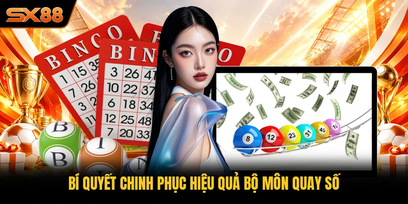 Bí quyết chinh phục hiệu quả bộ môn quay số