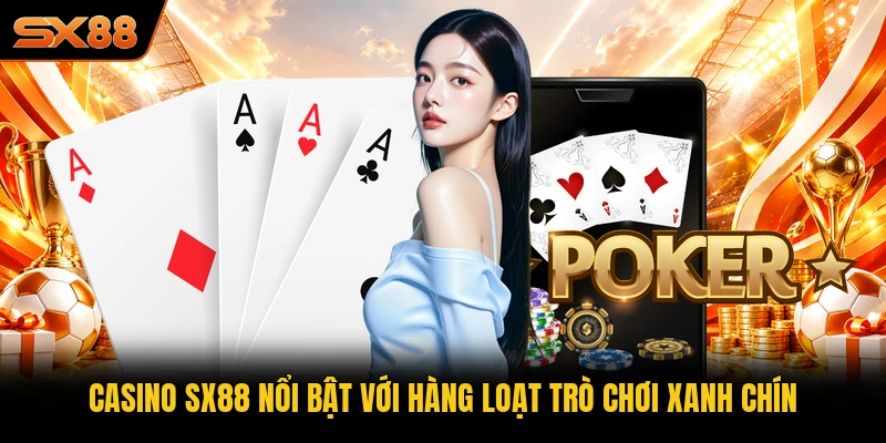 Casino SX88 nổi bật với hàng loạt trò chơi xanh chín Casino SX88 nổi bật với hàng loạt trò chơi xanh chín