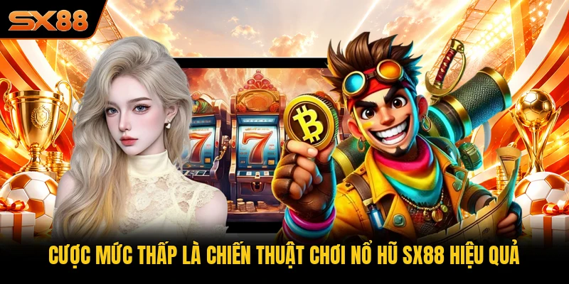 Cược mức thấp là chiến thuật chơi nổ hũ SX88 hiệu quả