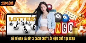 Lô Đề Gan Là Gì? 3 Cách Chốt Lời Hiệu Quả Tại SX88