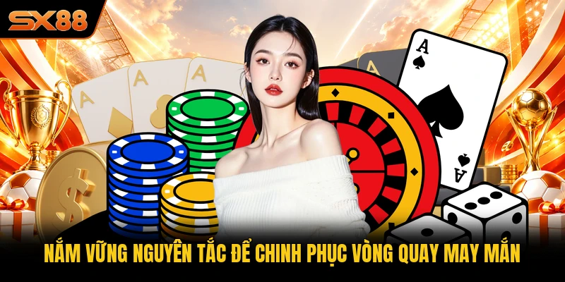 Nắm vững nguyên tắc để chinh phục vòng quay may mắn