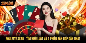 Roulette SX88 - Tìm Hiểu Luật Và 3 Phiên Bản Hấp Dẫn Nhất