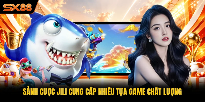 Sảnh cược JILI cung cấp nhiều tựa game chất lượng